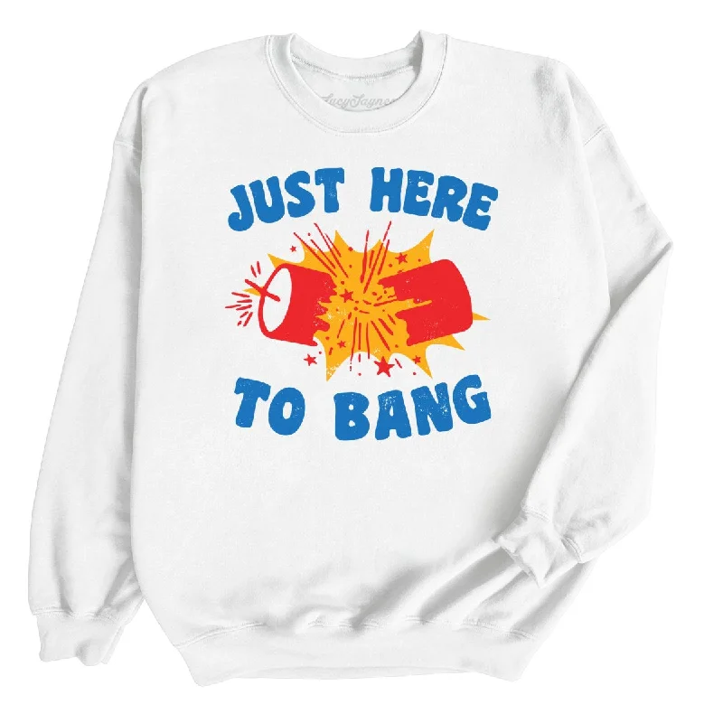 Just Here To Bang Sweatshirt