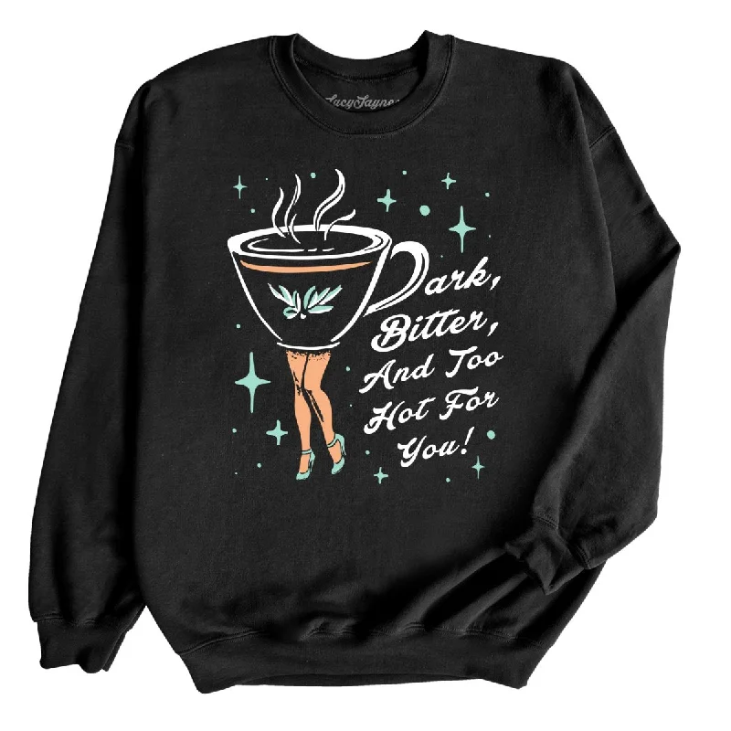 Dark Bitter And Too Hot For You - Sweatshirt